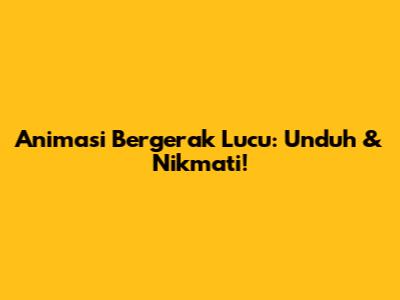 Animasi Bergerak Lucu: Unduh & Nikmati!
