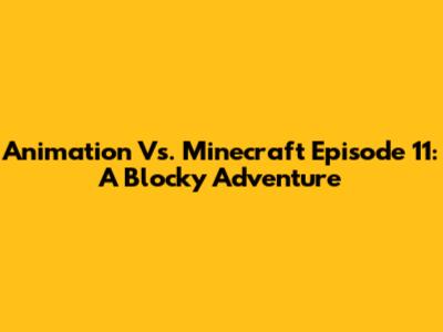 Animation Vs. Minecraft Episode 11: A Blocky Adventure