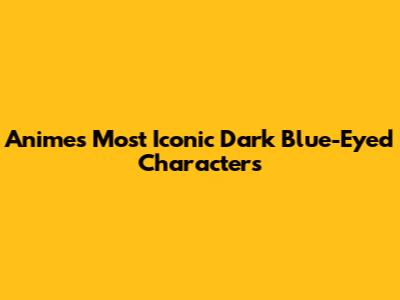 Anime's Most Iconic Dark Blue-Eyed Characters