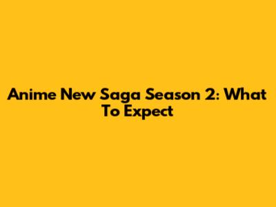 Anime New Saga Season 2: What To Expect