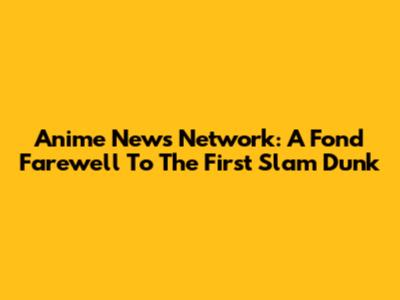 Anime News Network: A Fond Farewell To "The First Slam Dunk"
