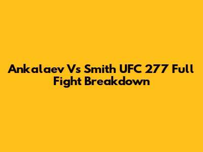 Ankalaev Vs Smith UFC 277 Full Fight Breakdown