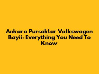 Ankara Pursaklar Volkswagen Bayii: Everything You Need To Know