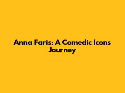 Anna Faris: A Comedic Icon's Journey