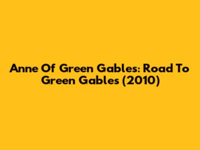 Anne Of Green Gables: Road To Green Gables (2010)