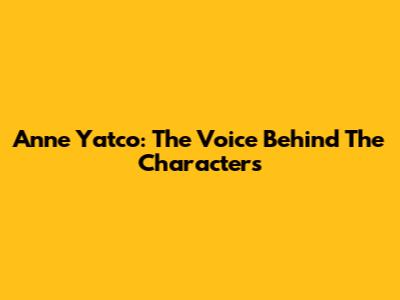Anne Yatco: The Voice Behind The Characters