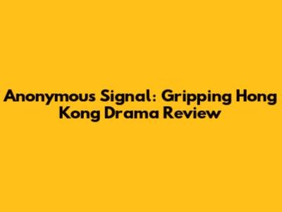 Anonymous Signal: Gripping Hong Kong Drama Review
