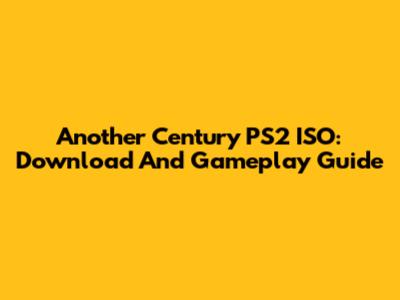 Another Century PS2 ISO: Download And Gameplay Guide