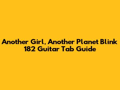 Another Girl, Another Planet Blink 182 Guitar Tab Guide
