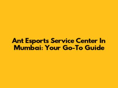 Ant Esports Service Center In Mumbai: Your Go-To Guide