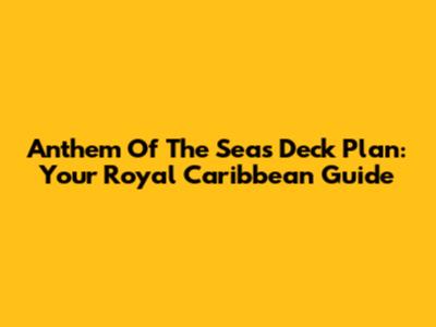 Anthem Of The Seas Deck Plan: Your Royal Caribbean Guide