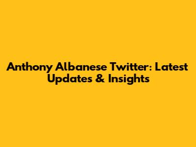 Anthony Albanese Twitter: Latest Updates & Insights