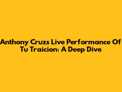 Anthony Cruz's Live Performance Of 'Tu Traicion': A Deep Dive