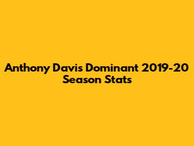 Anthony Davis' Dominant 2019-20 Season Stats