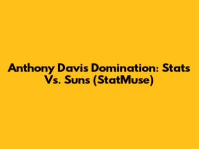 Anthony Davis' Domination: Stats Vs. Suns (StatMuse)