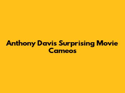 Anthony Davis' Surprising Movie Cameos