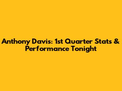 Anthony Davis: 1st Quarter Stats & Performance Tonight