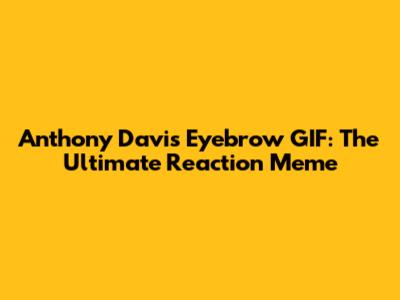 Anthony Davis Eyebrow GIF: The Ultimate Reaction Meme