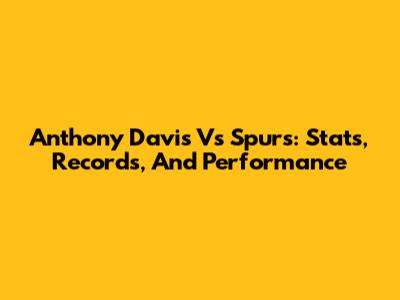 Anthony Davis Vs Spurs: Stats, Records, And Performance