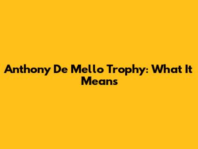 Anthony De Mello Trophy: What It Means