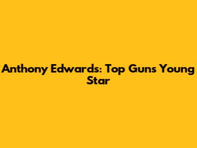 Anthony Edwards: Top Gun's Young Star