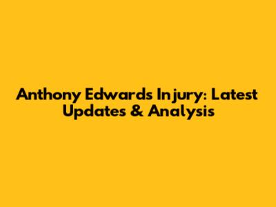 Anthony Edwards Injury: Latest Updates & Analysis