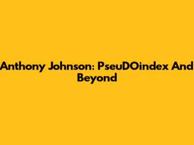 Anthony Johnson: PseuDOindex And Beyond