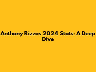 Anthony Rizzo's 2024 Stats: A Deep Dive