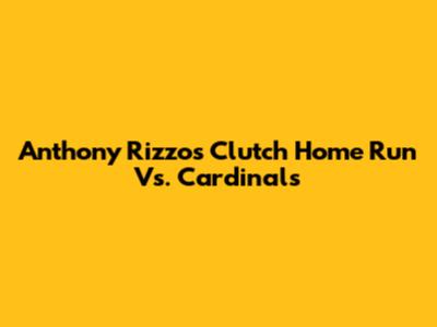 Anthony Rizzo's Clutch Home Run Vs. Cardinals