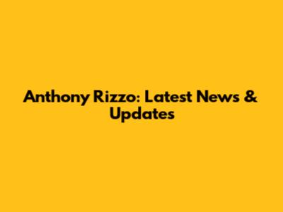 Anthony Rizzo: Latest News & Updates