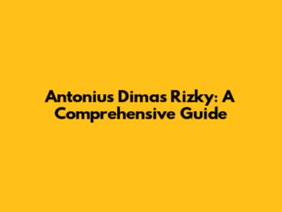 Antonius Dimas Rizky: A Comprehensive Guide