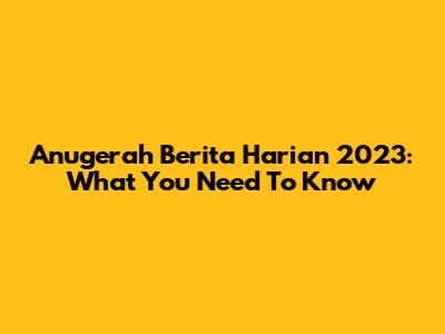 Anugerah Berita Harian 2023: What You Need To Know