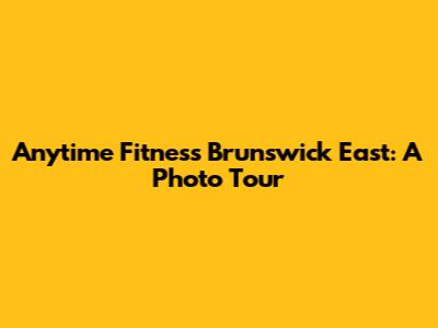 Anytime Fitness Brunswick East: A Photo Tour