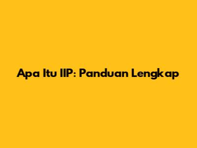 Apa Itu IIP: Panduan Lengkap