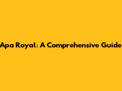 Apa Royal: A Comprehensive Guide