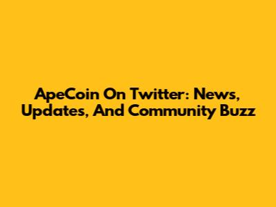 ApeCoin On Twitter: News, Updates, And Community Buzz