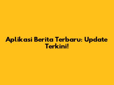 Aplikasi Berita Terbaru: Update Terkini!