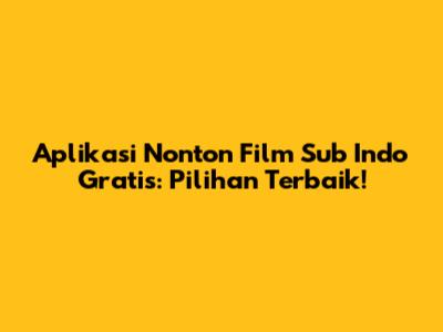 Aplikasi Nonton Film Sub Indo Gratis: Pilihan Terbaik!