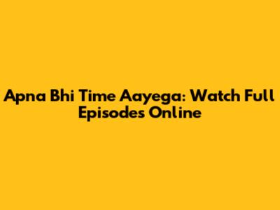 Apna Bhi Time Aayega: Watch Full Episodes Online