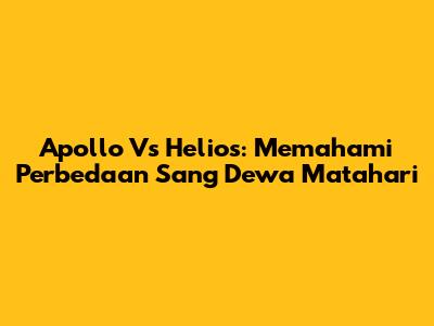 Apollo Vs Helios: Memahami Perbedaan Sang Dewa Matahari