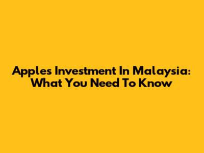 Apple's Investment In Malaysia: What You Need To Know