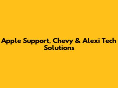 Apple Support, Chevy & Alexi Tech Solutions