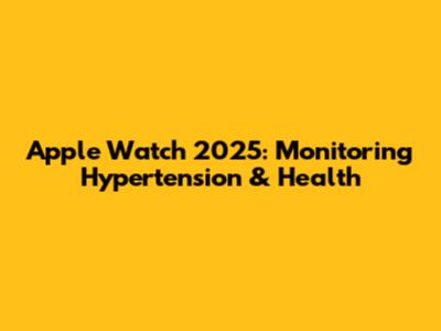 Apple Watch 2025: Monitoring Hypertension & Health