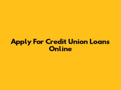 Apply For Credit Union Loans Online