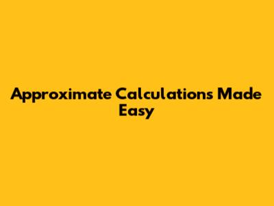 Approximate Calculations Made Easy
