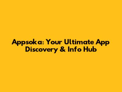 Appsoka: Your Ultimate App Discovery & Info Hub