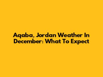Aqaba, Jordan Weather In December: What To Expect