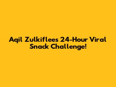 Aqil Zulkiflee's 24-Hour Viral Snack Challenge!