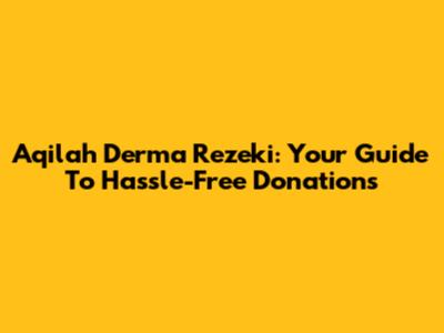 Aqilah Derma Rezeki: Your Guide To Hassle-Free Donations