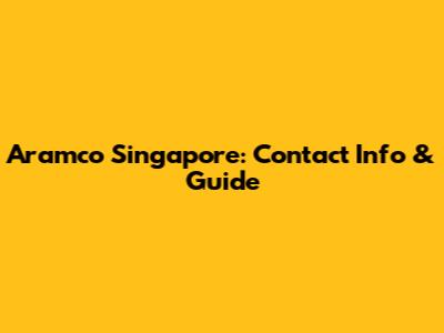 Aramco Singapore: Contact Info & Guide